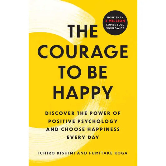 Courage To Be Happy By Ichiro Kishimi
